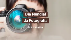 Dia Mundial da Fotografia: por que 19 de agosto é um marco para a arte que eterniza memórias?